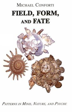 Field, Form, and Fate: Patterns in Mind, Nature, and Psyche