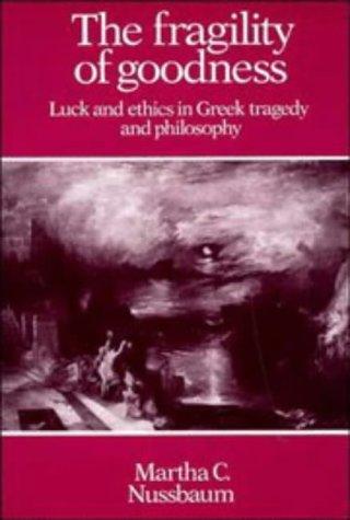 The Fragility of Goodness: Luck and Ethics in Greek Tragedy and Philosophy