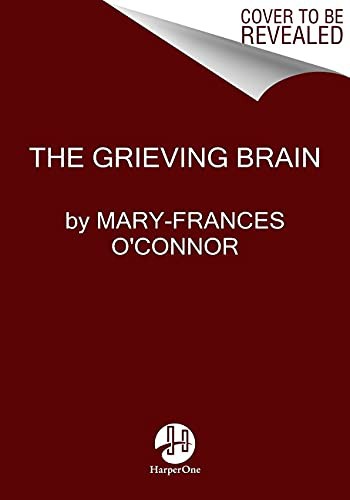 The Grieving Brain: The Surprising Science of How We Learn from Love and Loss
