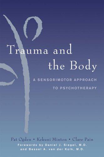 Trauma and the Body: A Sensorimotor Approach to Psychotherapy