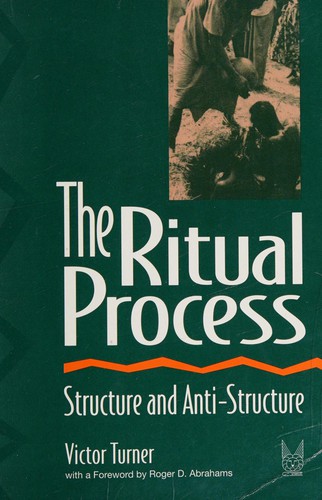 The Ritual Process: Structure and Anti-Structure