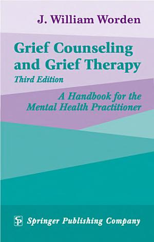 Grief Counseling and Grief Therapy: A Handbook for the Mental Health Practitioner